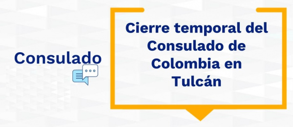 Cierre temporal del Consulado de Colombia en Tulcán