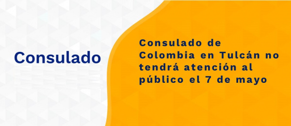 Consulado de Colombia en Tulcán no tendrá atención al público el 7 de mayo de 2021