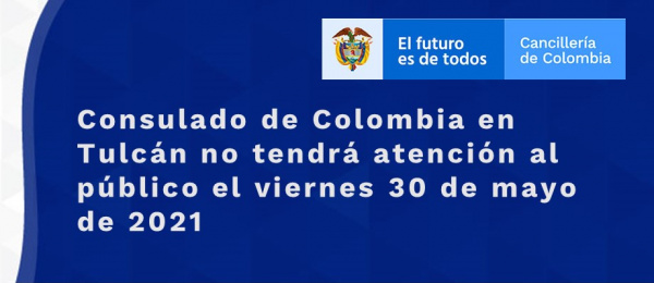 Consulado de Colombia en Tulcán no tendrá atención al público el viernes 30 de mayo