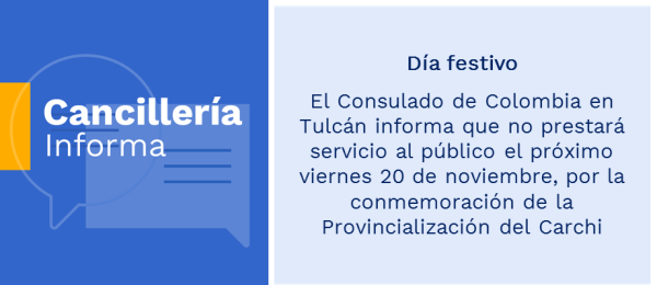 El Consulado de Colombia en Tulcán informa que no prestará servicio al público el próximo viernes 20 de noviembre, por la conmemoración de la Provincialización del Carchi