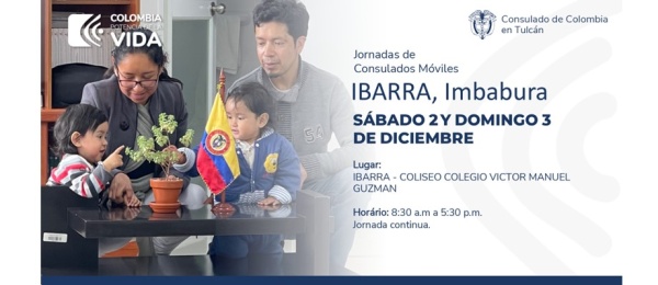Consulado de Colombia en Tulcán invita al Consulado Móvil en Ibarra, Ecuador a realizarse el 2 y 3 de diciembre 2023